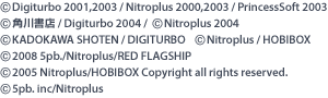©Digiturbo 2001,2003 / Nitroplus 2000,2003 / PrincessSoft 2003　©角川書店 / Digiturbo 2004 / ©Nitroplus 2004　©KADOKAWA SHOTEN / DIGITURBO ©Nitroplus / HOBIBOX　©2008 5pb./Nitroplus/RED FLAGSHIP　©2005 Nitroplus/HOBIBOX Copyright all rights reserved.　©5pb.Inc./Nitroplus