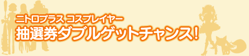 ニトロプラス コスプレイヤー抽選券ダブルゲットチャンス！