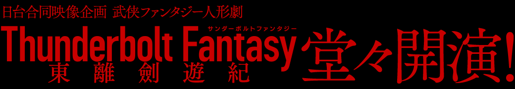 日台合同映像企画 武侠ファンタジー人形劇「Thunderbolt Fantasy 東離劍遊紀」堂々開演！